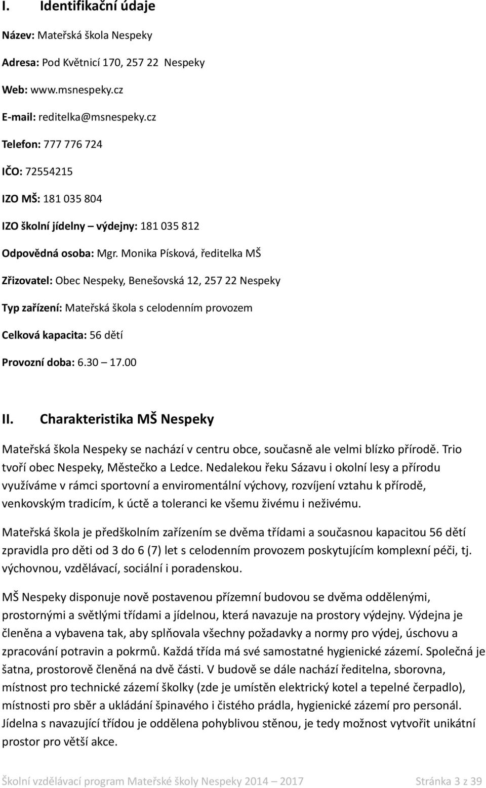 Monika Písková, ředitelka MŠ Zřizovatel: Obec Nespeky, Benešovská 12, 257 22 Nespeky Typ zařízení: Mateřská škola s celodenním provozem Celková kapacita: 56 dětí Provozní doba: 6.30 17.00 II.