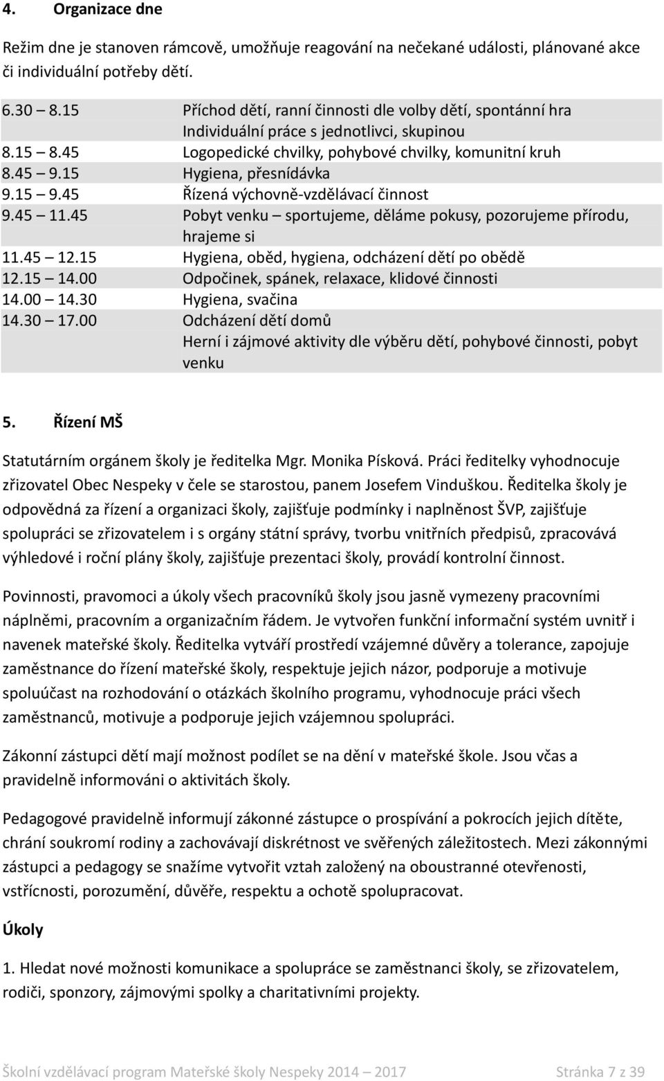 15 Hygiena, přesnídávka 9.15 9.45 Řízená výchovně-vzdělávací činnost 9.45 11.45 Pobyt venku sportujeme, děláme pokusy, pozorujeme přírodu, hrajeme si 11.45 12.