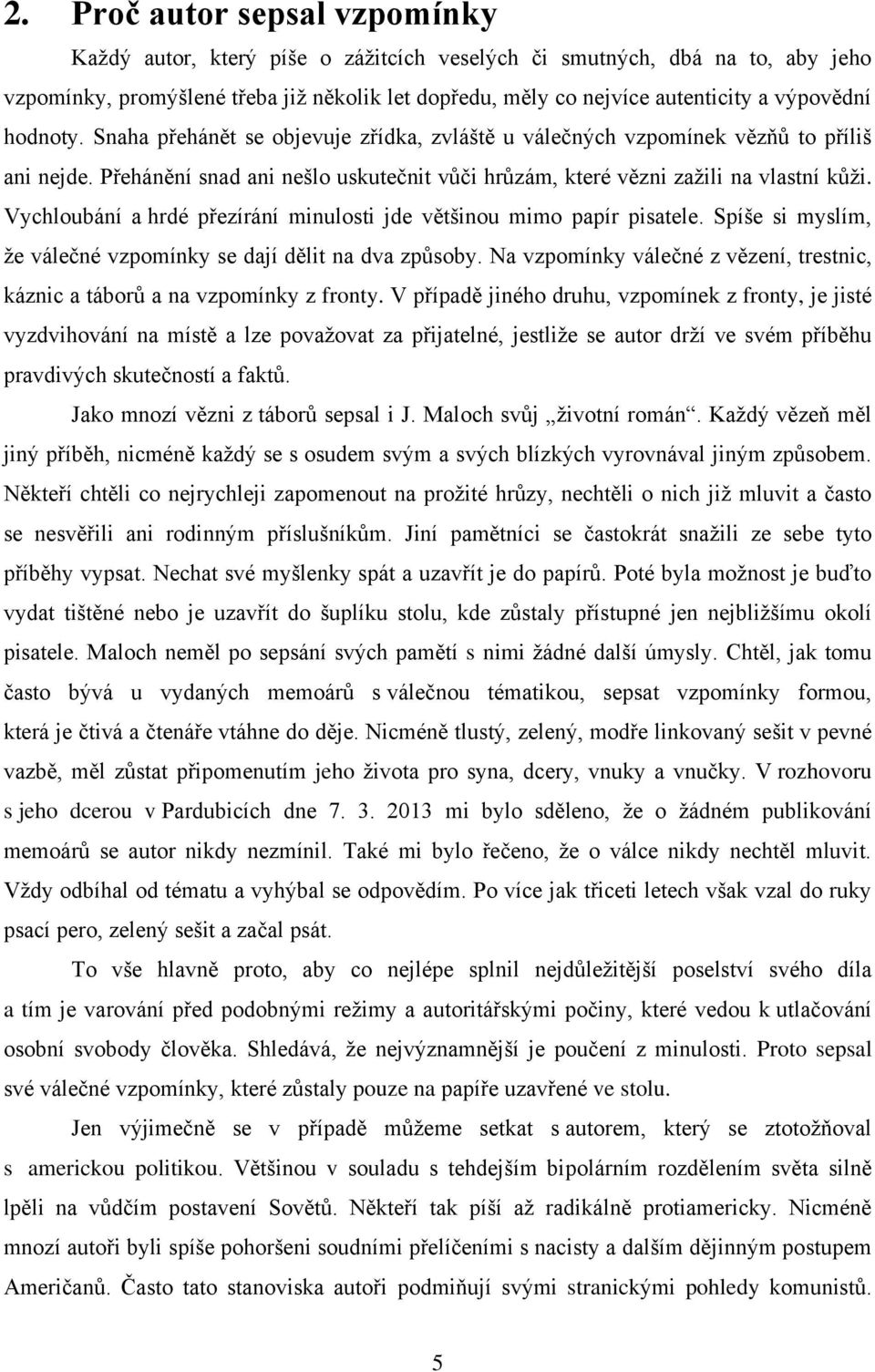 Vychloubání a hrdé přezírání minulosti jde většinou mimo papír pisatele. Spíše si myslím, že válečné vzpomínky se dají dělit na dva způsoby.