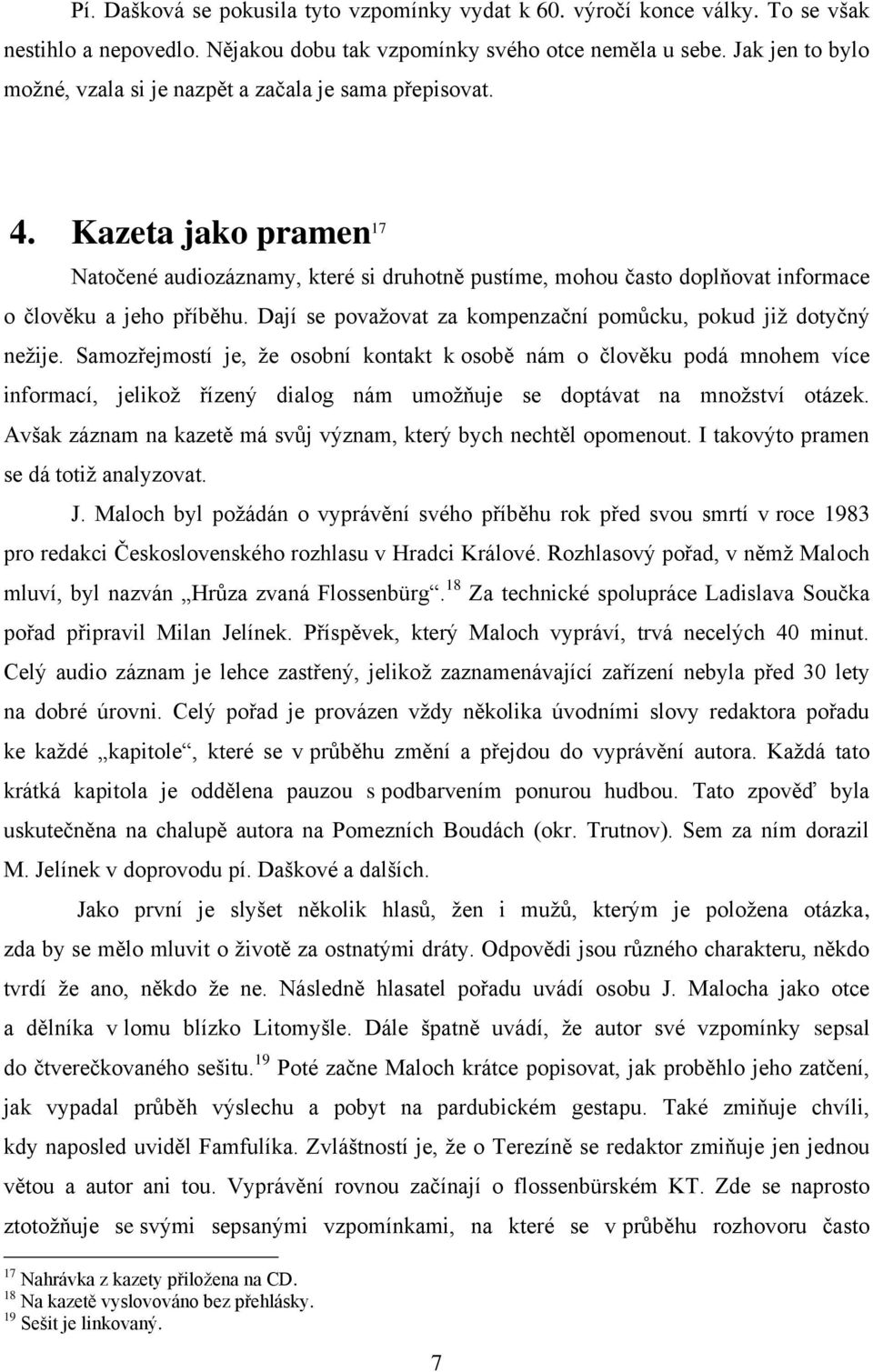 Kazeta jako pramen 17 Natočené audiozáznamy, které si druhotně pustíme, mohou často doplňovat informace o člověku a jeho příběhu. Dají se považovat za kompenzační pomůcku, pokud již dotyčný nežije.