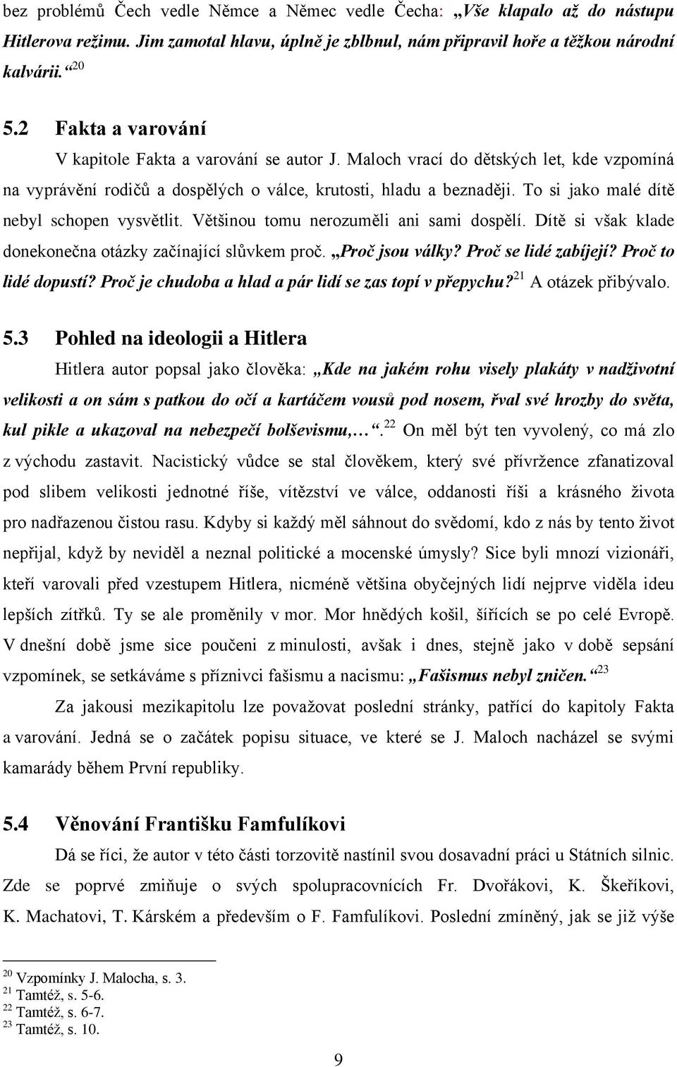 To si jako malé dítě nebyl schopen vysvětlit. Většinou tomu nerozuměli ani sami dospělí. Dítě si však klade donekonečna otázky začínající slůvkem proč. Proč jsou války? Proč se lidé zabíjejí?