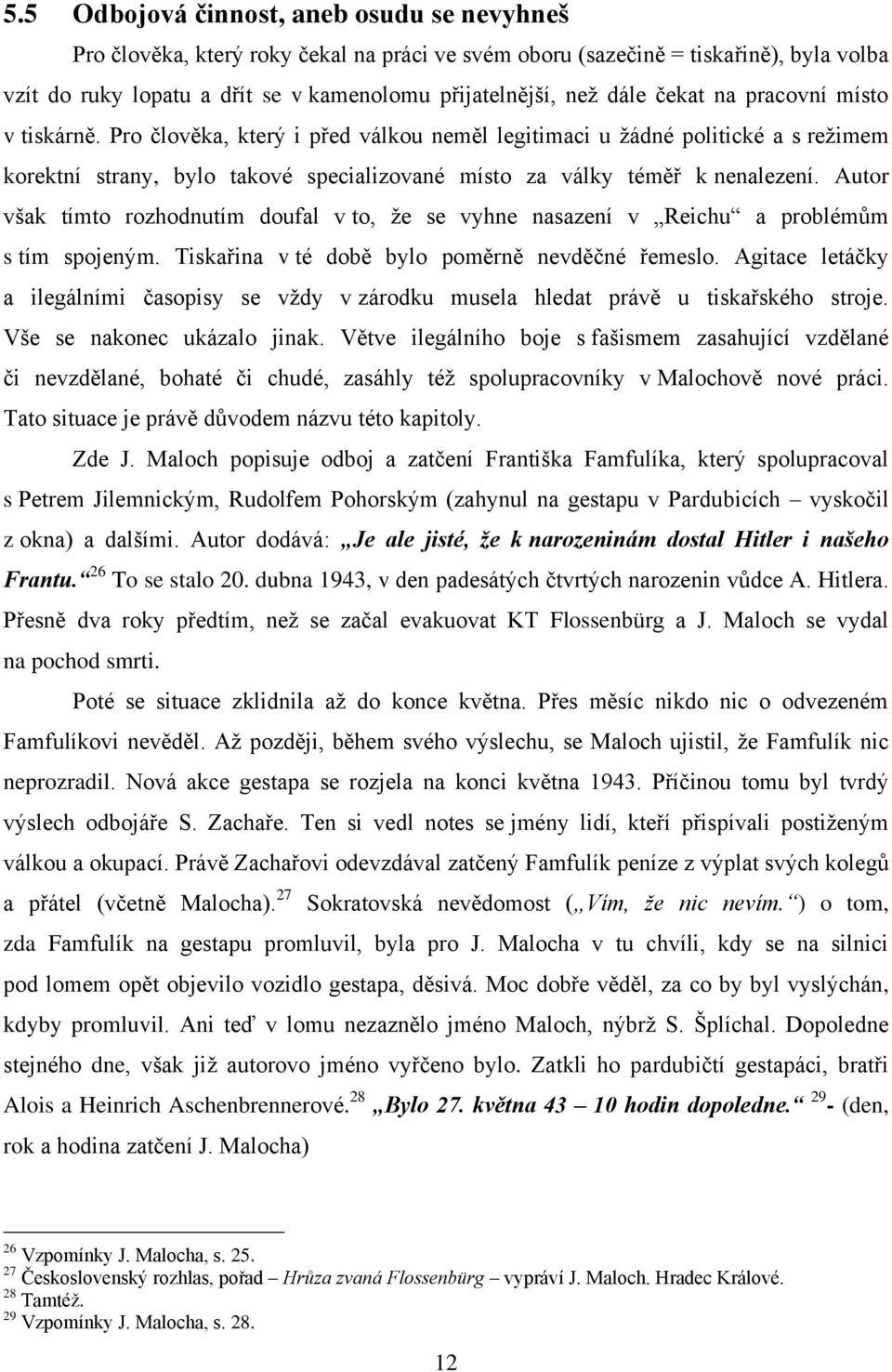 Autor však tímto rozhodnutím doufal v to, že se vyhne nasazení v Reichu a problémům s tím spojeným. Tiskařina v té době bylo poměrně nevděčné řemeslo.