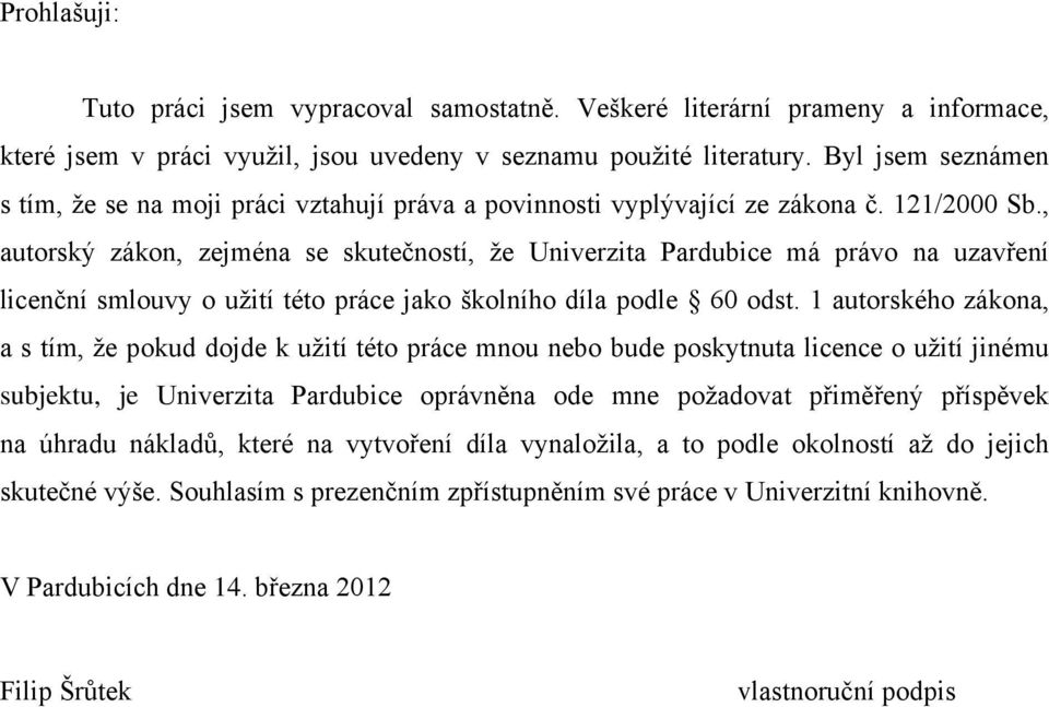 , autorský zákon, zejména se skutečností, že Univerzita Pardubice má právo na uzavření licenční smlouvy o užití této práce jako školního díla podle 60 odst.