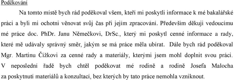 , který mi poskytl cenné informace a rady, které mě udávaly správný směr, jakým se má práce měla ubírat. Dále bych rád poděkoval Mgr.