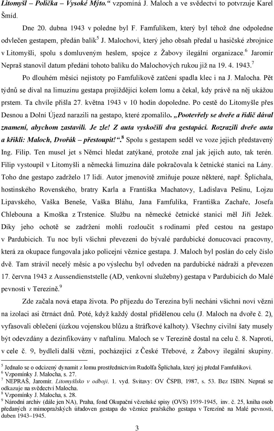 Malochovi, který jeho obsah předal u hasičské zbrojnice v Litomyšli, spolu s domluveným heslem, spojce z Žabovy ilegální organizace.