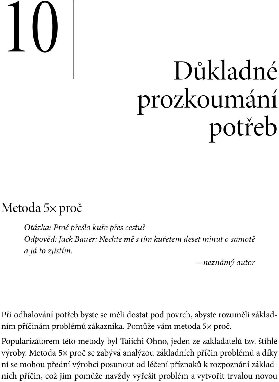 neznámý autor Při odhalování potřeb byste se měli dostat pod povrch, abyste rozuměli základním příčinám problémů zákazníka. Pomůže vám metoda 5 proč.