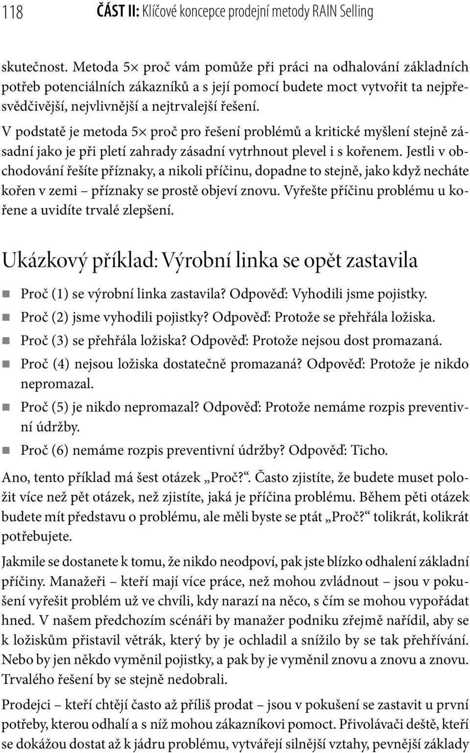 V podstatě je metoda 5 proč pro řešení problémů a kritické myšlení stejně zásadní jako je při pletí zahrady zásadní vytrhnout plevel i s kořenem.