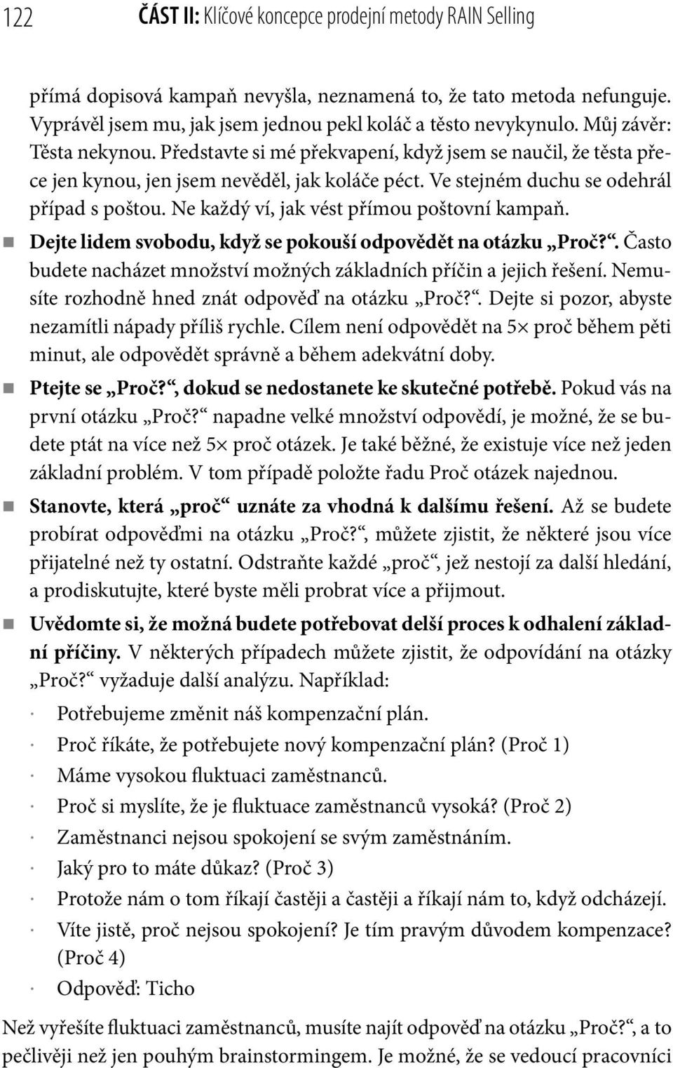 Ne každý ví, jak vést přímou poštovní kampaň. Dejte lidem svobodu, když se pokouší odpovědět na otázku Proč?. Často budete nacházet množství možných základních příčin a jejich řešení.