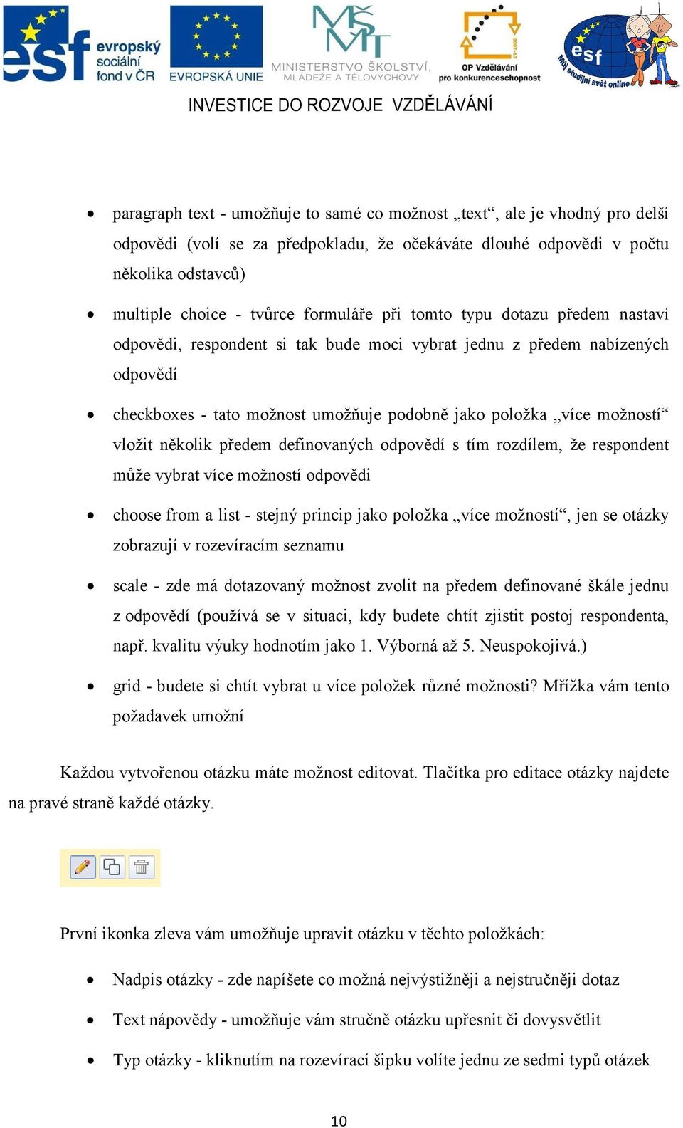 několik předem definovaných odpovědí s tím rozdílem, že respondent může vybrat více možností odpovědi choose from a list - stejný princip jako položka více možností, jen se otázky zobrazují v