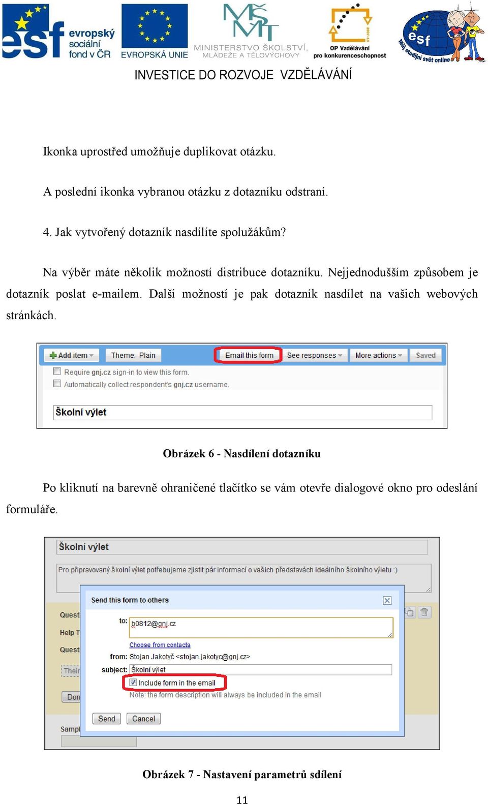 Nejjednodušším způsobem je dotazník poslat e-mailem. Další možností je pak dotazník nasdílet na vašich webových stránkách.