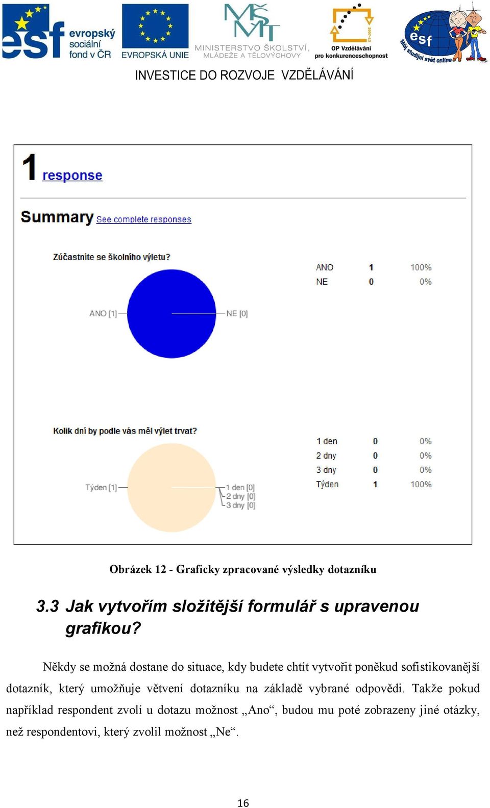 Někdy se možná dostane do situace, kdy budete chtít vytvořit poněkud sofistikovanější dotazník, který