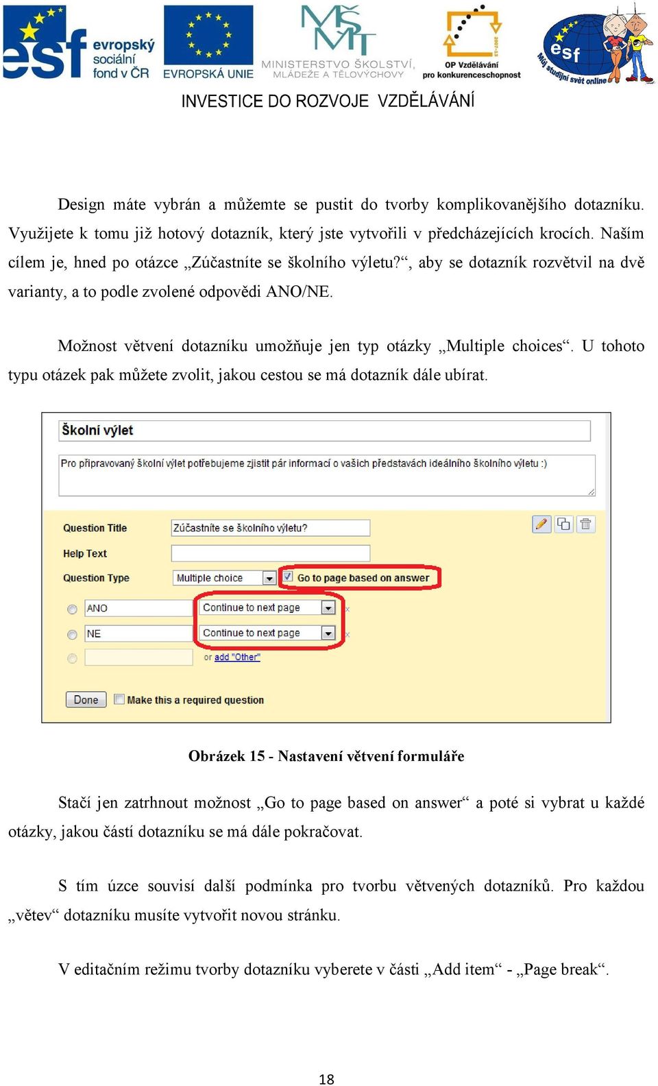 Možnost větvení dotazníku umožňuje jen typ otázky Multiple choices. U tohoto typu otázek pak můžete zvolit, jakou cestou se má dotazník dále ubírat.