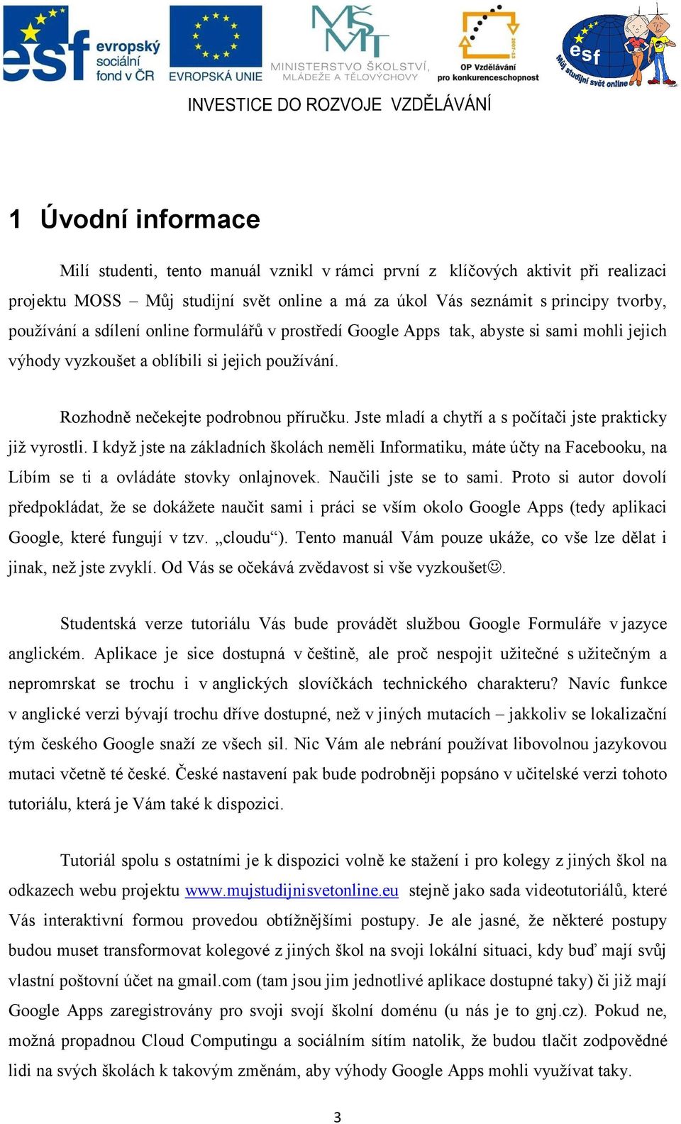 Jste mladí a chytří a s počítači jste prakticky již vyrostli. I když jste na základních školách neměli Informatiku, máte účty na Facebooku, na Líbím se ti a ovládáte stovky onlajnovek.