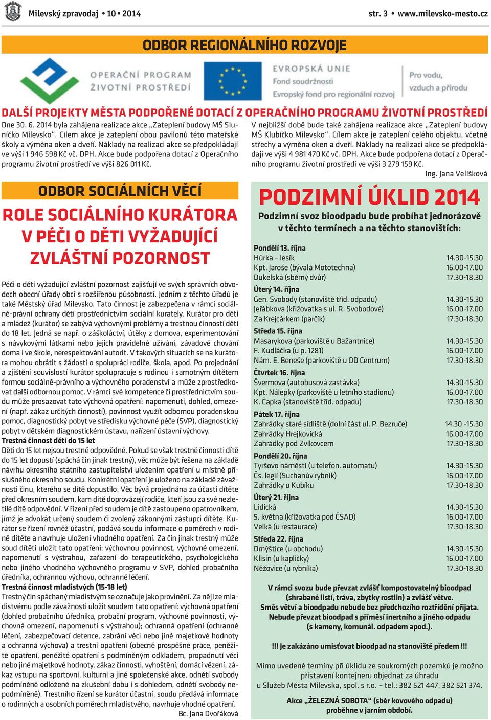 Náklady na realizaci akce se předpokládají ve výši 1 946 598 Kč vč. DPH. Akce bude podpořena dotací z Operačního programu životní prostředí ve výši 826 011 Kč.