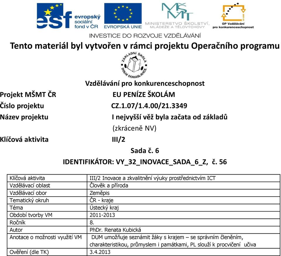 56 Klíčová aktivita III/2 Inovace a zkvalitnění výuky prostřednictvím ICT Vzdělávací oblast Člověk a příroda Vzdělávací obor Zeměpis Tematický okruh ČR - kraje Téma Ústecký kraj Období