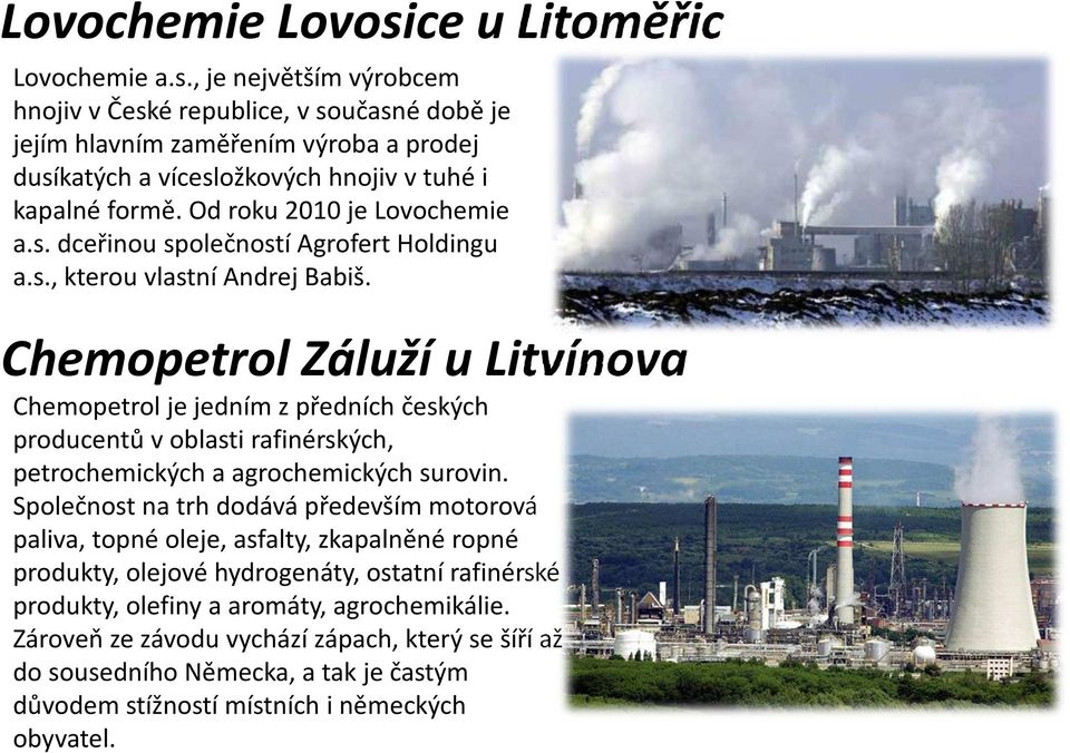 Chemopetrol Záluží u Litvínova Chemopetrol je jedním z předních českých producentů v oblasti rafinérských, petrochemických a agrochemických surovin.