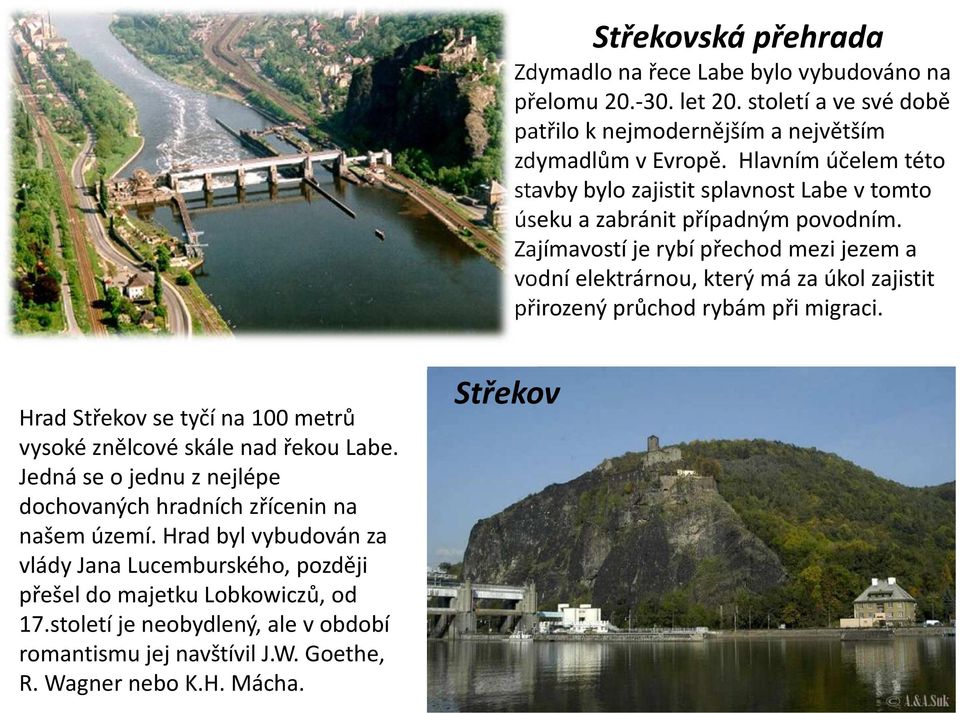 Zajímavostí je rybí přechod mezi jezem a vodní elektrárnou, který má za úkol zajistit přirozený průchod rybám při migraci.