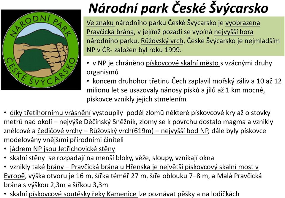 v NPje chráněno pískovcové skalní město s vzácnými druhy organismů koncem druhohor třetinu Čech zaplavil mořský záliv a 10 až 12 milionu let se usazovaly nánosy písků a jílů až 1 km mocné, pískovce