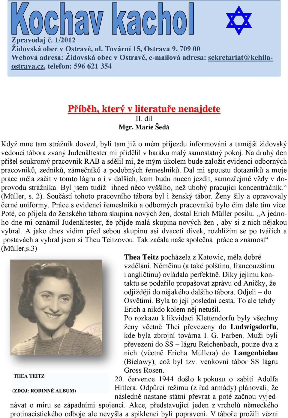 Marie Šedá Kdyţ mne tam stráţník dovezl, byli tam jiţ o mém příjezdu informováni a tamější ţidovský vedoucí tábora zvaný Judenältester mi přidělil v baráku malý samostatný pokoj.