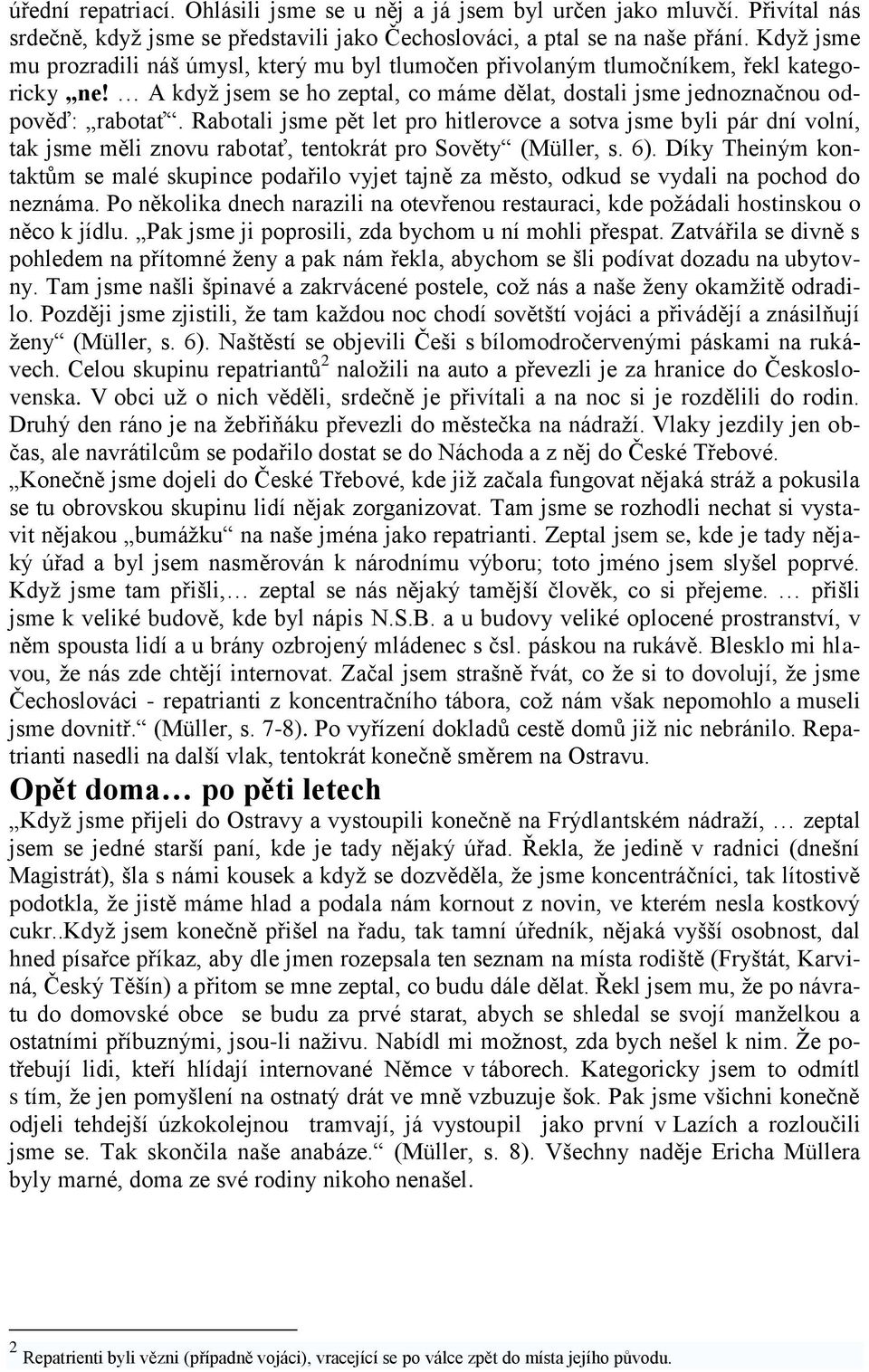 Rabotali jsme pět let pro hitlerovce a sotva jsme byli pár dní volní, tak jsme měli znovu rabotať, tentokrát pro Sověty (Müller, s. 6).