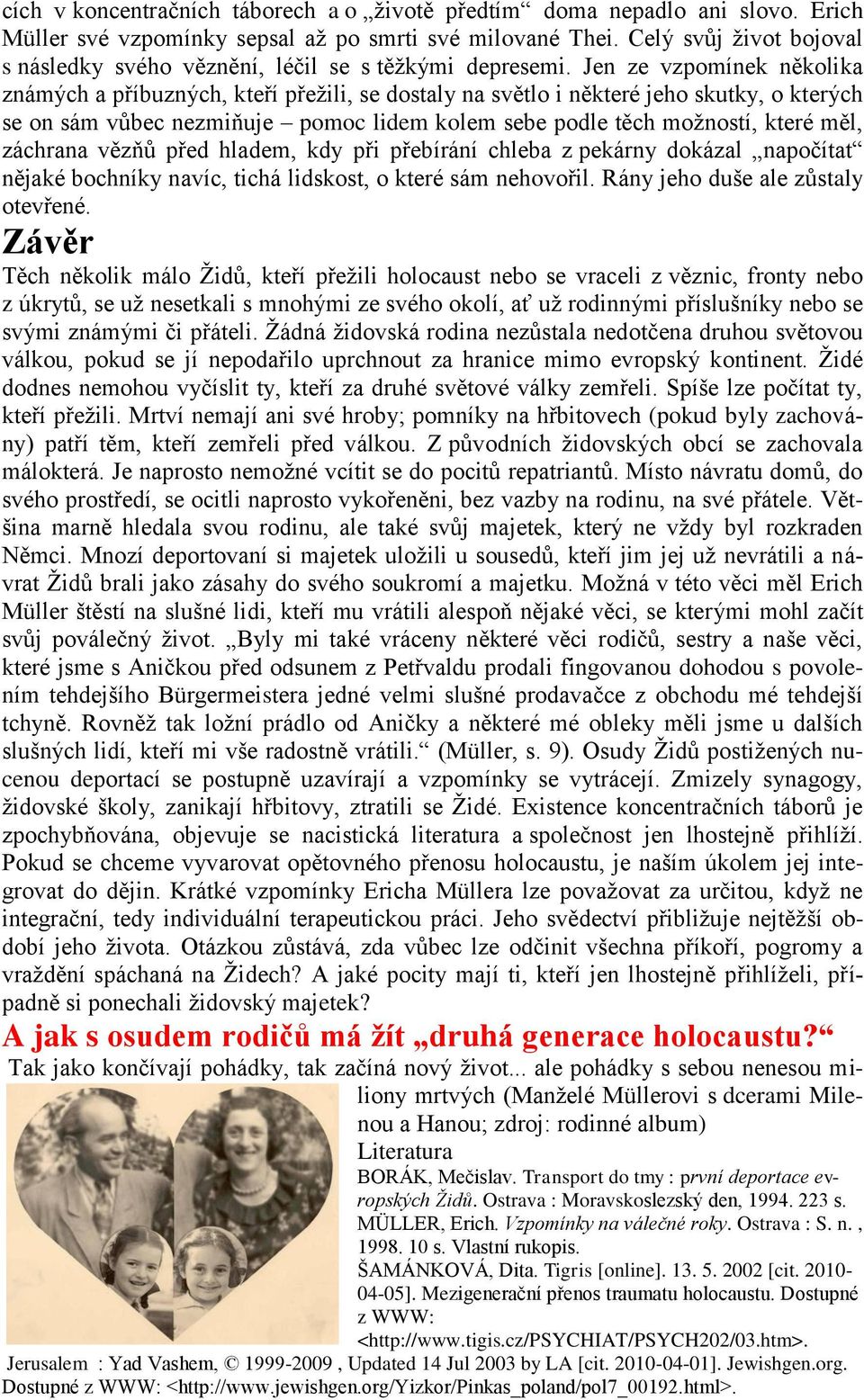 Jen ze vzpomínek několika známých a příbuzných, kteří přeţili, se dostaly na světlo i některé jeho skutky, o kterých se on sám vůbec nezmiňuje pomoc lidem kolem sebe podle těch moţností, které měl,