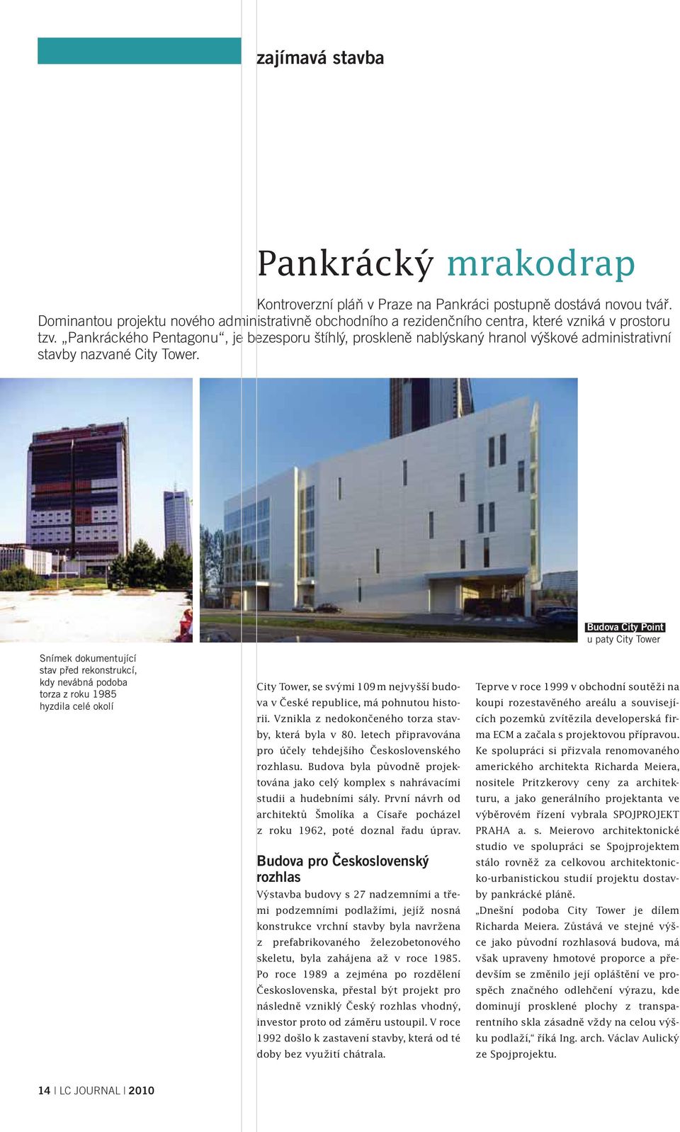 Pankráckého Pentagonu, je bezesporu štíhlý, proskleně nablýskaný hranol výškové administrativní stavby nazvané City Tower.