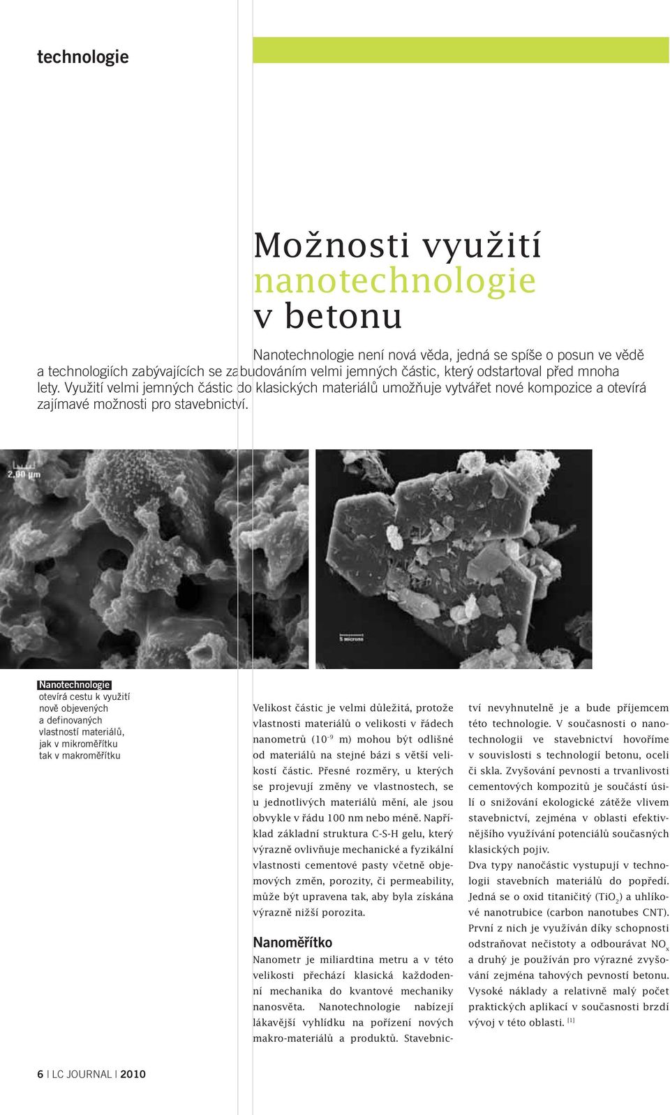 Nanotechnologie otevírá cestu k využití nově objevených a definovaných vlastností materiálů, jak v mikroměřítku tak v makroměřítku Velikost částic je velmi důležitá, protože vlastnosti materiálů o