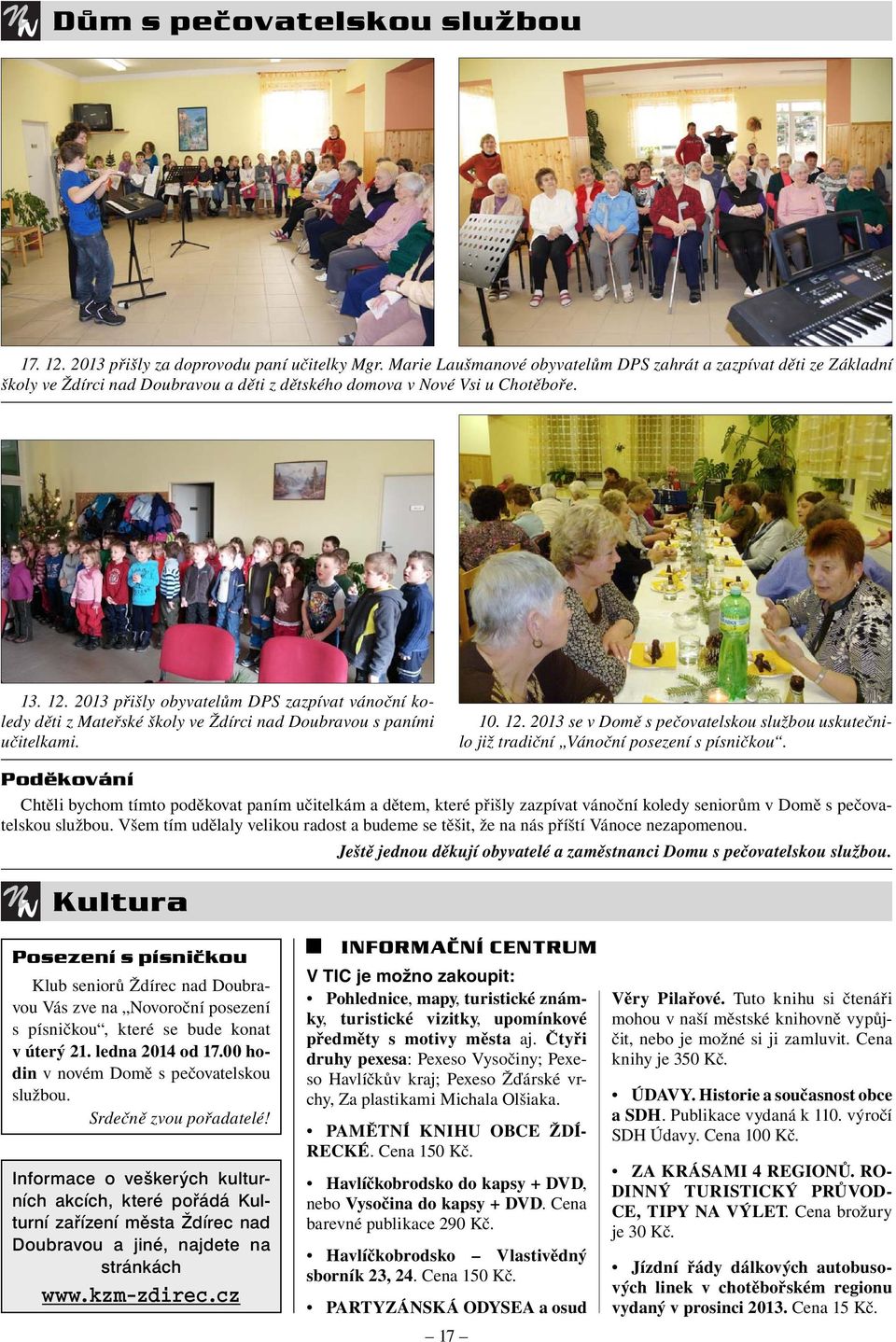 2013 přišly obyvatelům DPS zazpívat vánoční koledy děti z Mateřské školy ve Ždírci nad Doubravou s paními učitelkami. 10. 12.