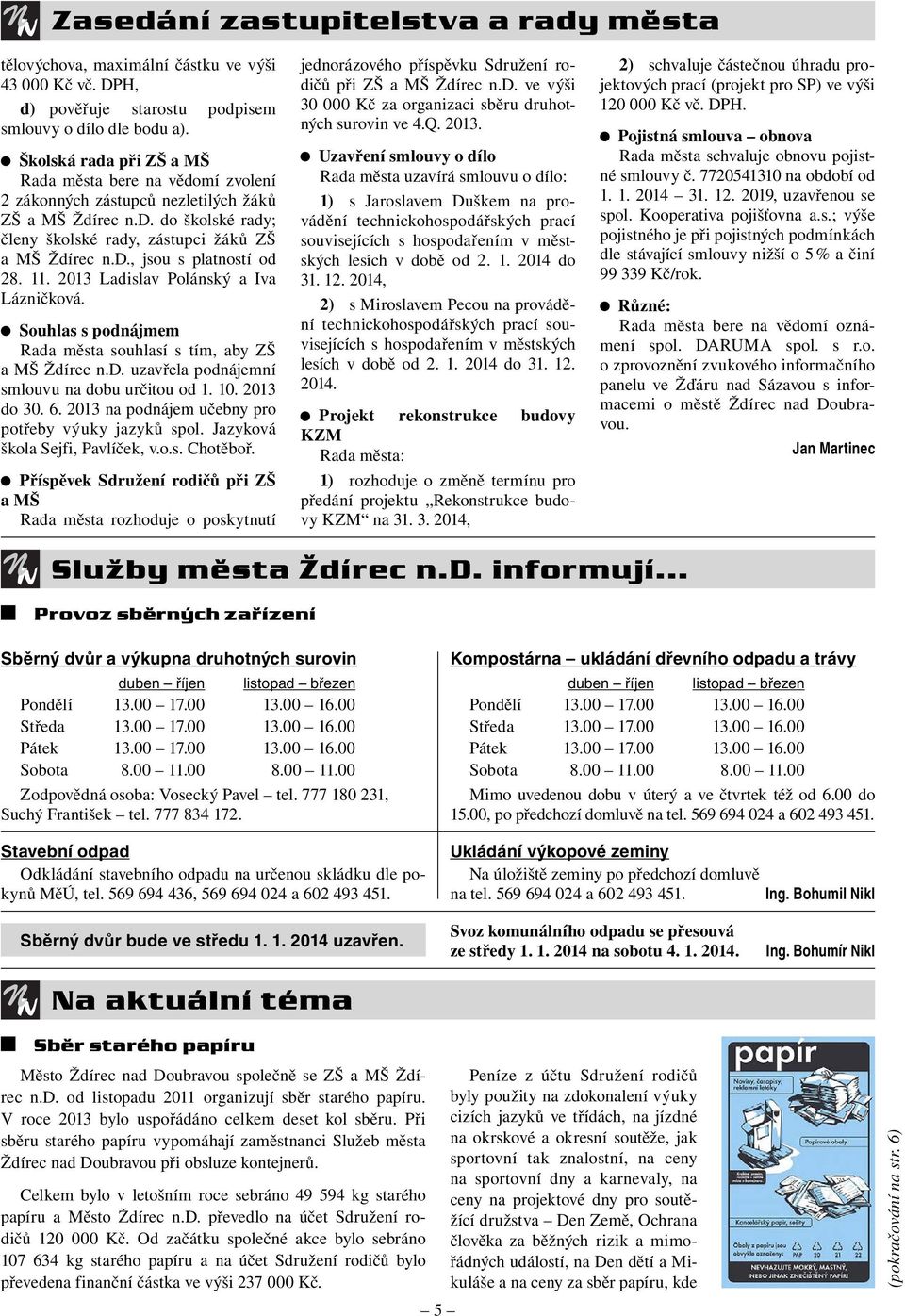 11. 2013 Ladislav Polánský a Iva Lázničková. Souhlas s podnájmem Rada města souhlasí s tím, aby ZŠ a MŠ Ždírec n.d. uzavřela podnájemní smlouvu na dobu určitou od 1. 10. 2013 do 30. 6.