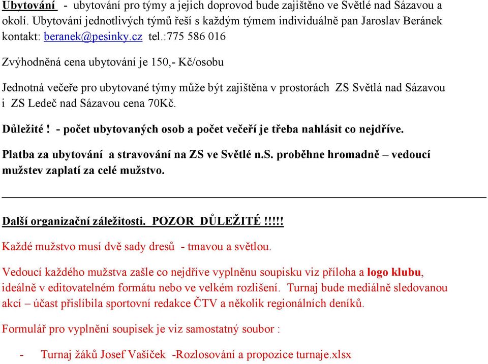 :775 586 016 Zvýhodněná cena ubytování je 150,- Kč/osobu Jednotná večeře pro ubytované týmy může být zajištěna v prostorách ZS Světlá nad Sázavou i ZS Ledeč nad Sázavou cena 70Kč. Důležité!