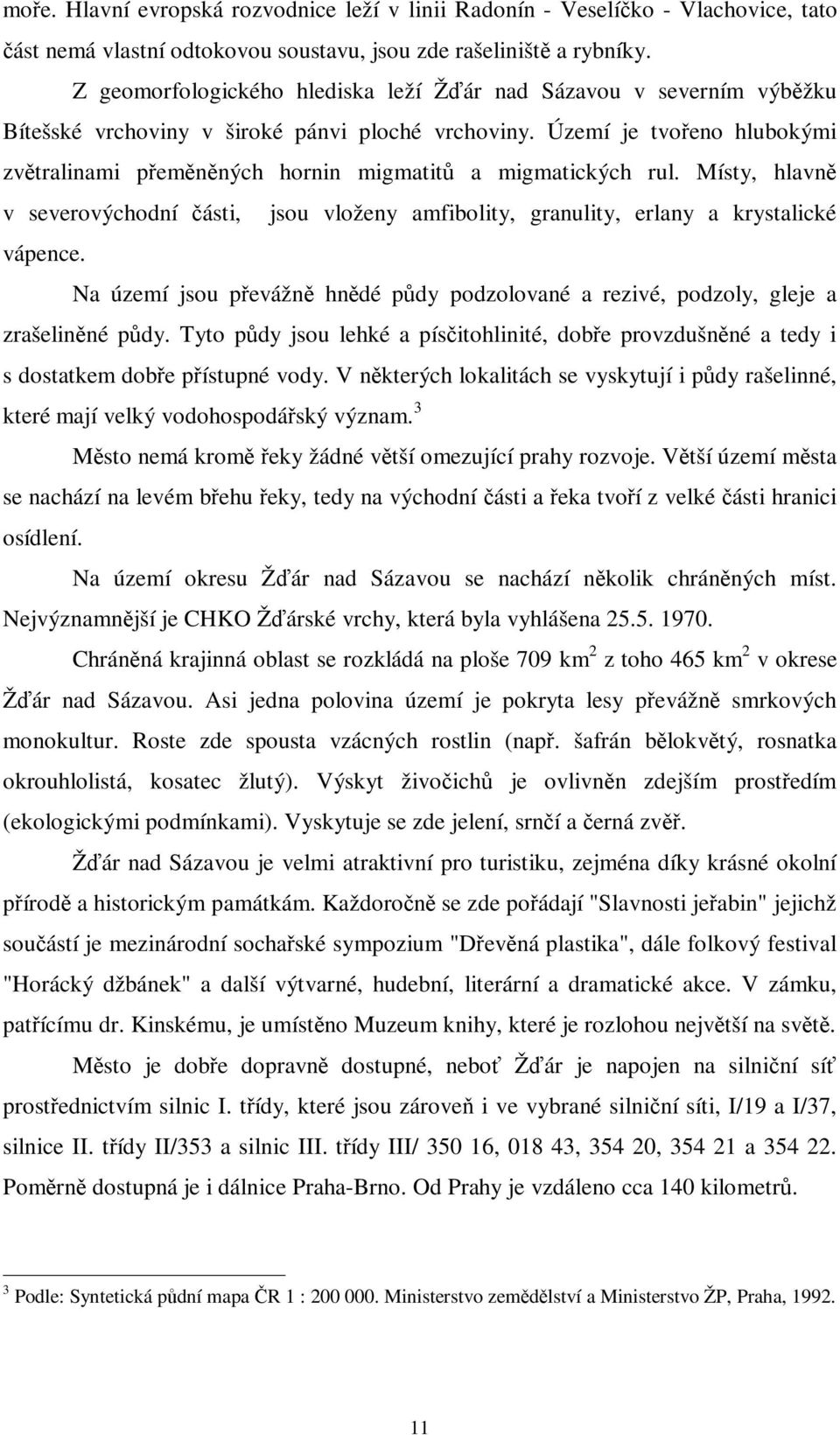 Území je tvoeno hlubokými zvtralinami pemnných hornin migmatit a migmatických rul. Místy, hlavn v severovýchodní ásti, jsou vloženy amfibolity, granulity, erlany a krystalické vápence.