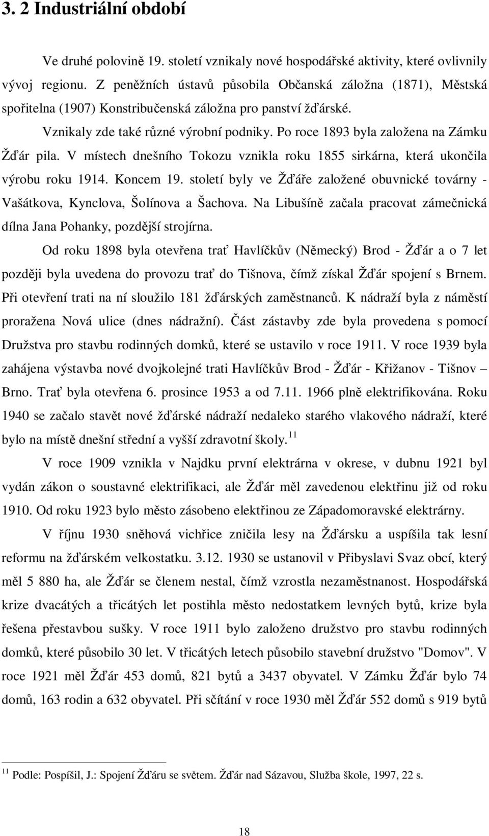 Po roce 1893 byla založena na Zámku Žár pila. V místech dnešního Tokozu vznikla roku 1855 sirkárna, která ukonila výrobu roku 1914. Koncem 19.