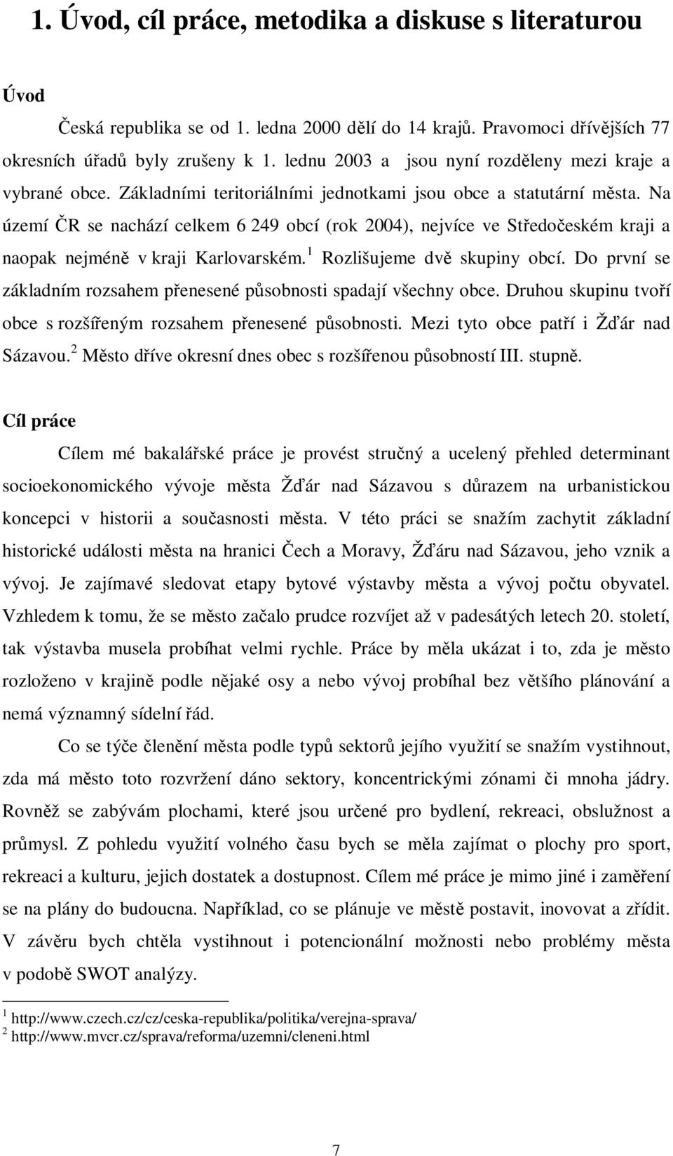 Na území R se nachází celkem 6 249 obcí (rok 2004), nejvíce ve Stedoeském kraji a naopak nejmén v kraji Karlovarském. 1 Rozlišujeme dv skupiny obcí.