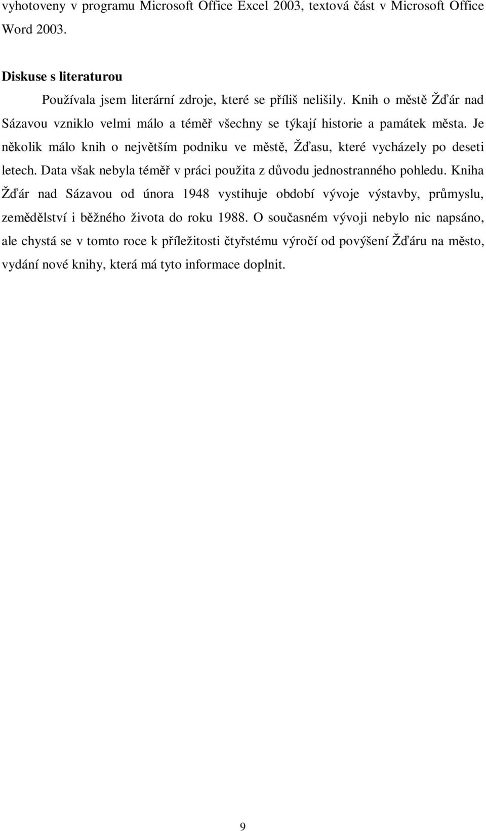 Je nkolik málo knih o nejvtším podniku ve mst, Žasu, které vycházely po deseti letech. Data však nebyla tém v práci použita z dvodu jednostranného pohledu.