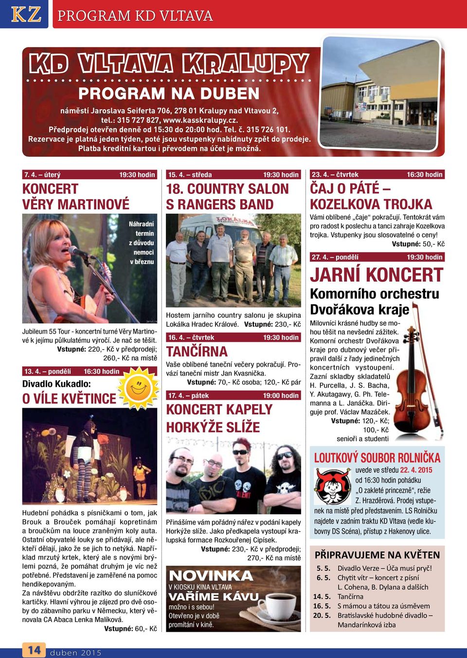 7. 4. úterý 19:30 hodin Koncert Věry Martinové Jubileum 55 Tour - koncertní turné Věry Martinové k jejímu půlkulatému výročí. Je nač se těšit. Vstupné: 220,- Kč v předprodeji; 260,- Kč na místě 13.