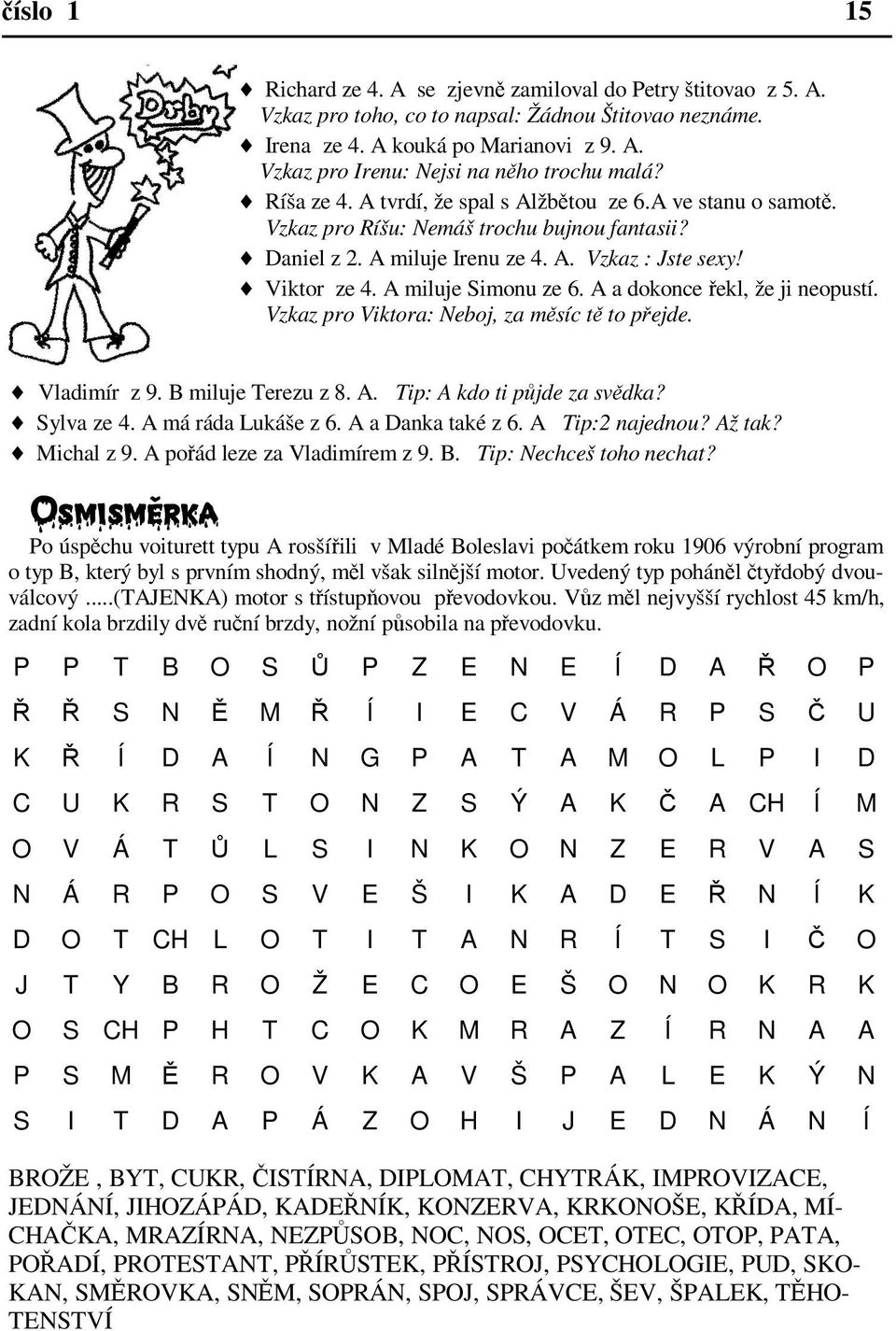 A a dokonce ekl, že ji neopustí. Vzkaz pro Viktora: Neboj, za msíc t to pejde. Vladimír z 9. B miluje Terezu z 8. A. Tip: A kdo ti pjde za svdka? Sylva ze 4. A má ráda Lukáše z 6. A a Danka také z 6.