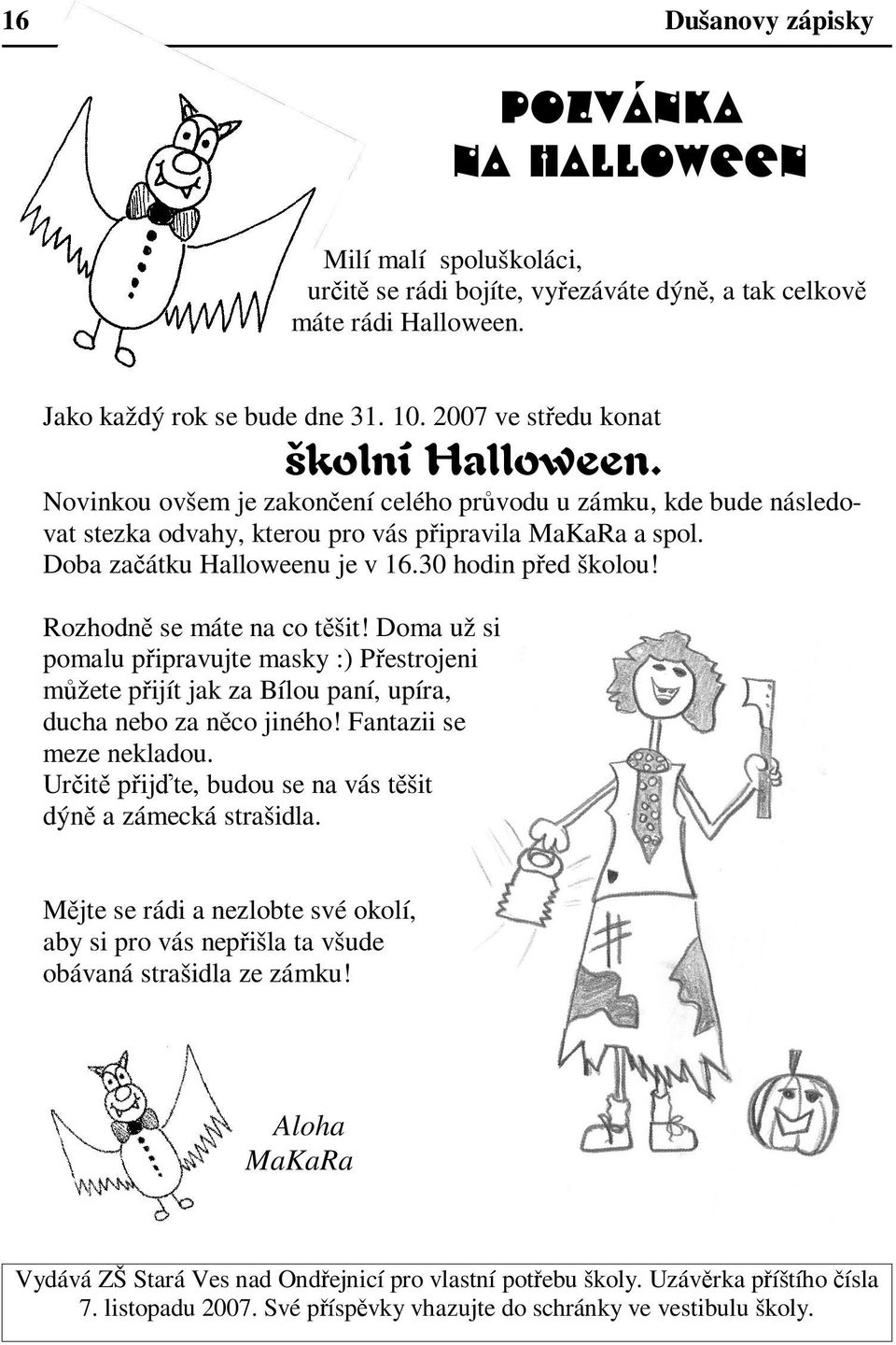 30 hodin ped školou! Rozhodn se máte na co tšit! Doma už si pomalu pipravujte masky :) Pestrojeni mžete pijít jak za Bílou paní, upíra, ducha nebo za nco jiného! Fantazii se meze nekladou.