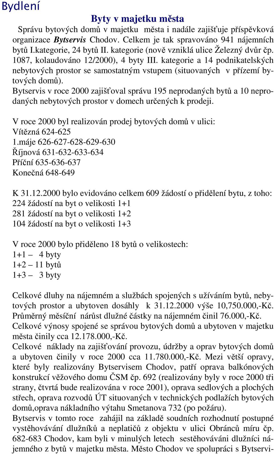 Bytservis v roce 2000 zajišťoval správu 195 neprodaných bytů a 10 neprodaných nebytových prostor v domech určených k prodeji.
