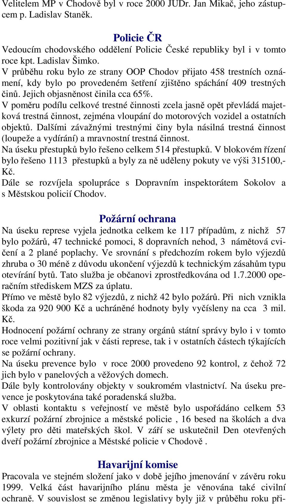 V poměru podílu celkové trestné činnosti zcela jasně opět převládá majetková trestná činnost, zejména vloupání do motorových vozidel a ostatních objektů.