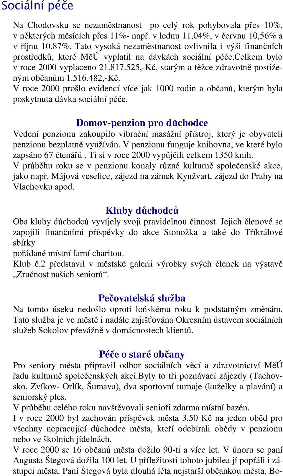 525,-Kč, starým a těžce zdravotně postiženým občanům 1.516.482,-Kč. V roce 2000 prošlo evidencí více jak 1000 rodin a občanů, kterým byla poskytnuta dávka sociální péče.