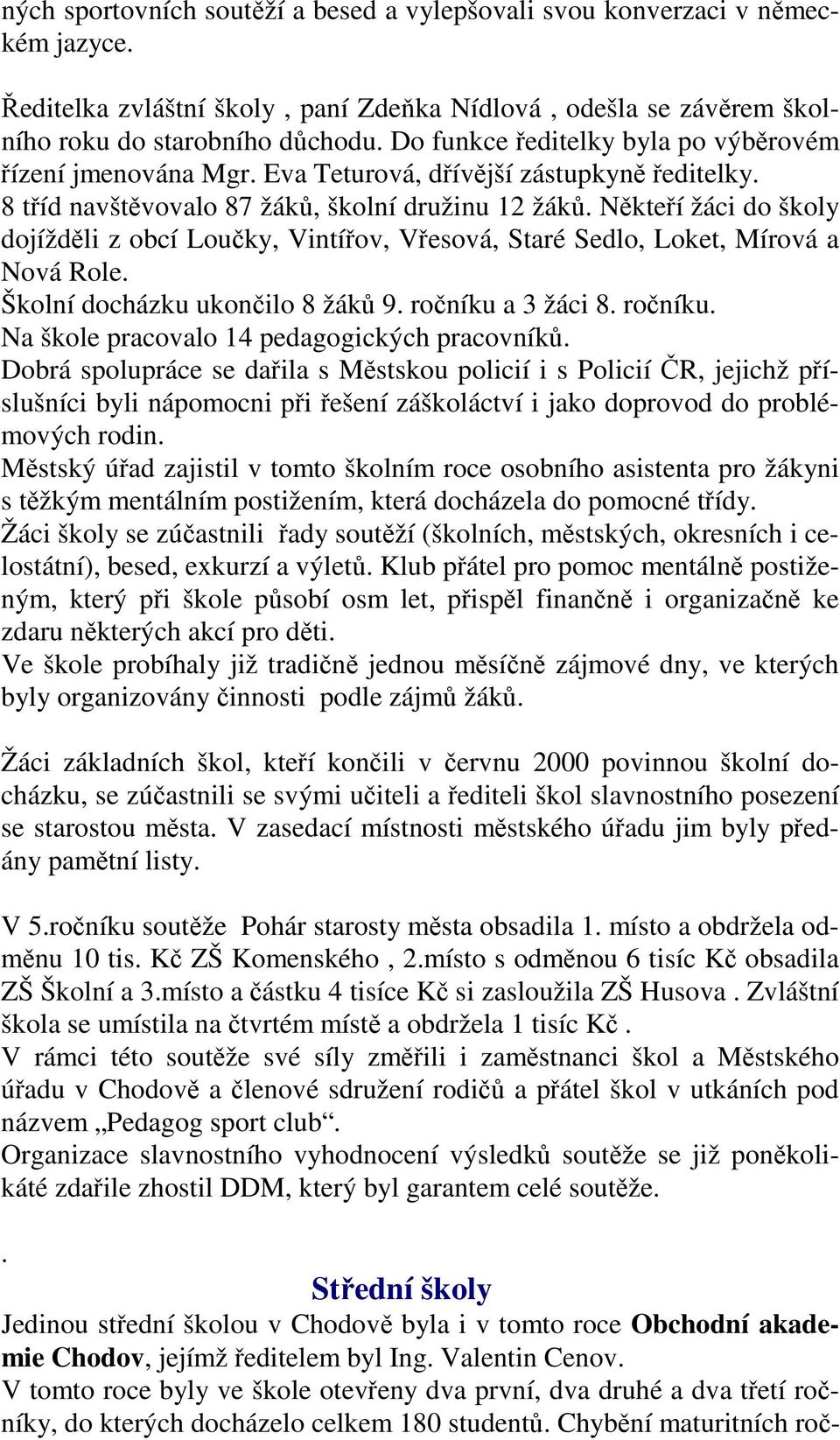 Někteří žáci do školy dojížděli z obcí Loučky, Vintířov, Vřesová, Staré Sedlo, Loket, Mírová a Nová Role. Školní docházku ukončilo 8 žáků 9. ročníku a 3 žáci 8. ročníku. Na škole pracovalo 14 pedagogických pracovníků.