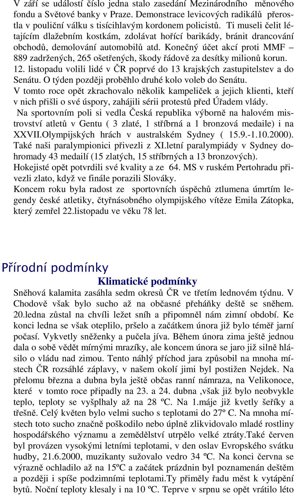 Konečný účet akcí proti MMF 889 zadržených, 265 ošetřených, škody řádově za desítky milionů korun. 12. listopadu volili lidé v ČR poprvé do 13 krajských zastupitelstev a do Senátu.