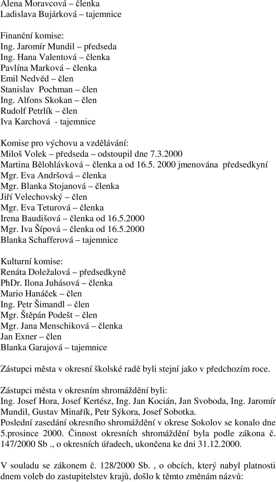 2000 jmenována předsedkyní Mgr. Eva Andršová členka Mgr. Blanka Stojanová členka Jiří Velechovský člen Mgr. Eva Teturová členka Irena Baudišová členka od 16.5.