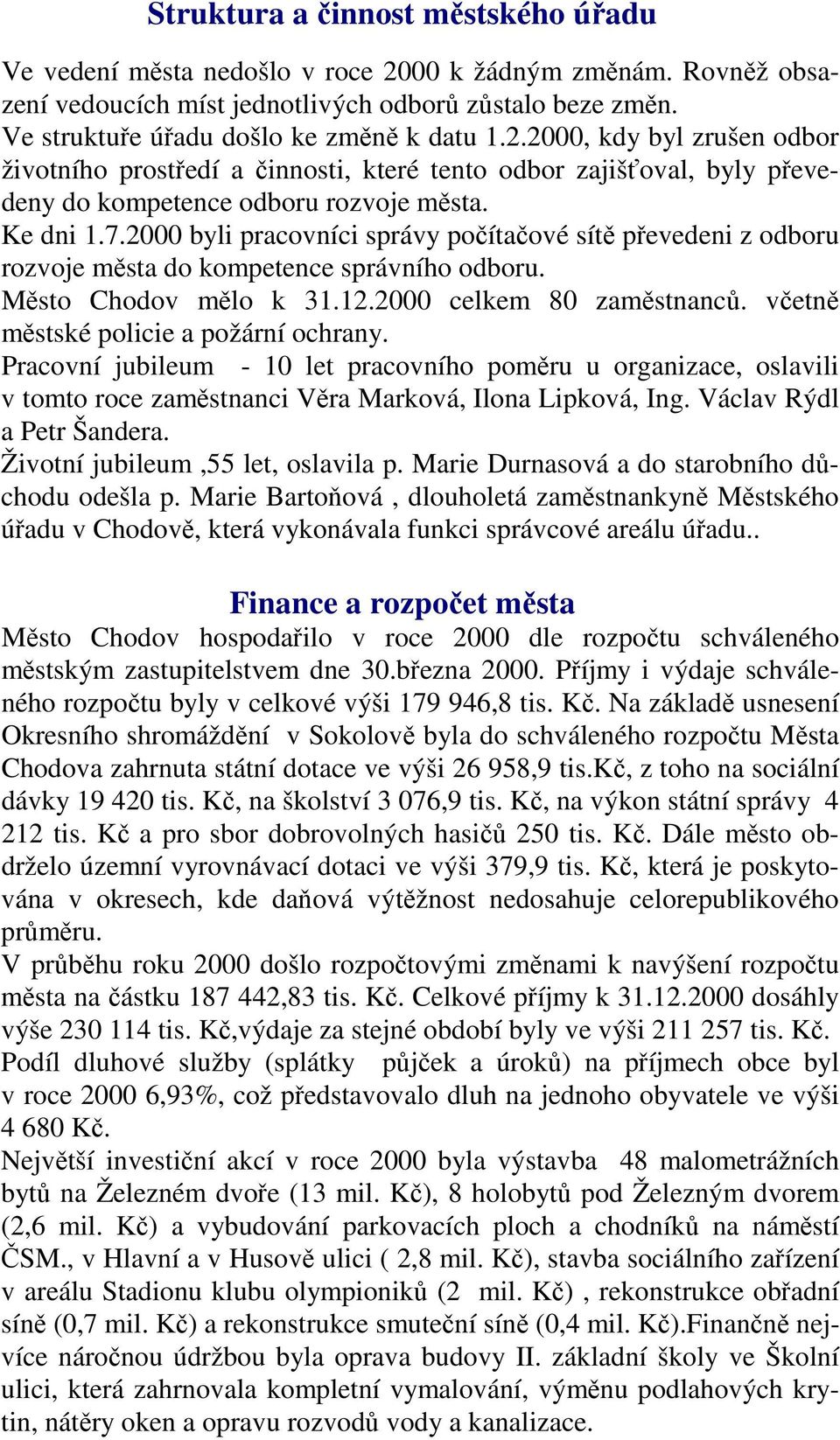 2000 byli pracovníci správy počítačové sítě převedeni z odboru rozvoje města do kompetence správního odboru. Město Chodov mělo k 31.12.2000 celkem 80 zaměstnanců.