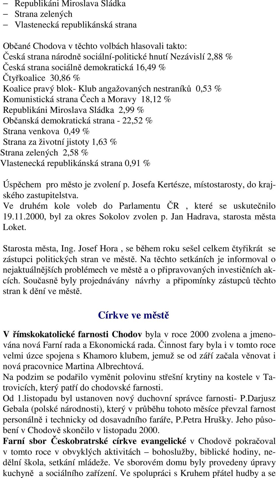 demokratická strana - 22,52 % Strana venkova 0,49 % Strana za životní jistoty 1,63 % Strana zelených 2,58 % Vlastenecká republikánská strana 0,91 % Úspěchem pro město je zvolení p.