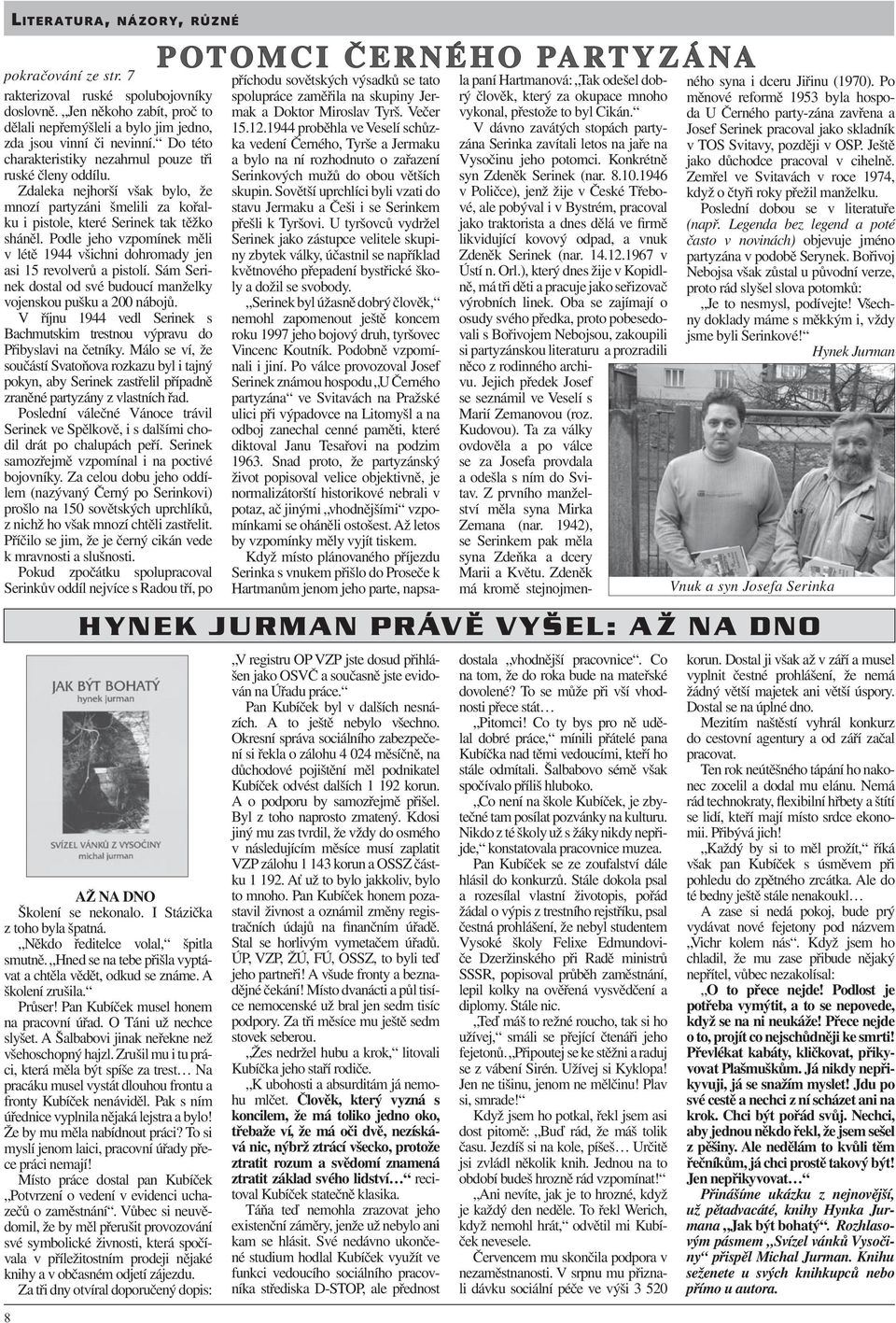 Podle jeho vzpomínek měli v létě 1944 všichni dohromady jen asi 15 revolverů a pistolí. Sám Serinek dostal od své budoucí manželky vojenskou pušku a 200 nábojů.