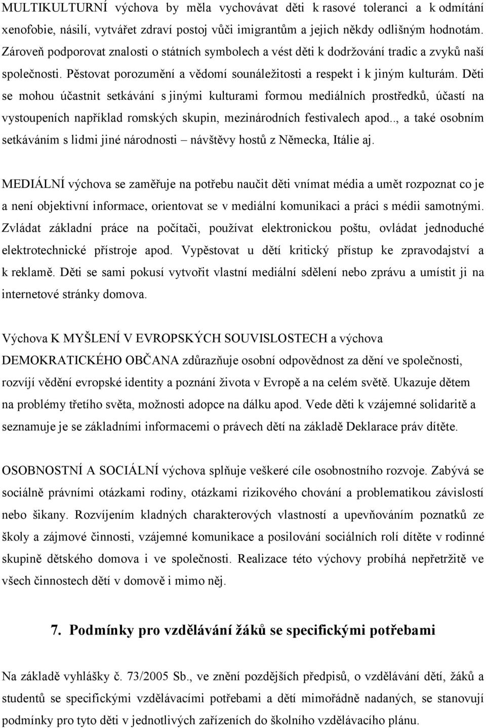 Děti se mohou účastnit setkávání s jinými kulturami formou mediálních prostředků, účastí na vystoupeních například romských skupin, mezinárodních festivalech apod.