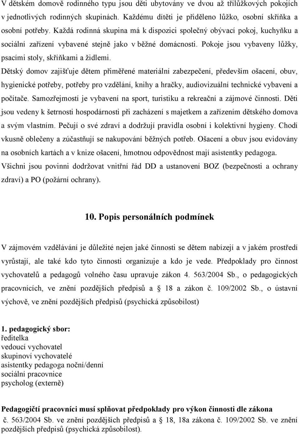 Dětský domov zajišťuje dětem přiměřené materiální zabezpečení, především ošacení, obuv, hygienické potřeby, potřeby pro vzdělání, knihy a hračky, audiovizuální technické vybavení a počítače.