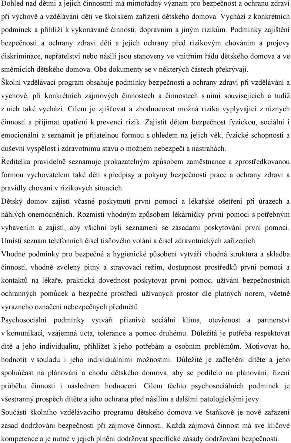 Podmínky zajištění bezpečnosti a ochrany zdraví dětí a jejich ochrany před rizikovým chováním a projevy diskriminace, nepřátelství nebo násilí jsou stanoveny ve vnitřním řádu dětského domova a ve