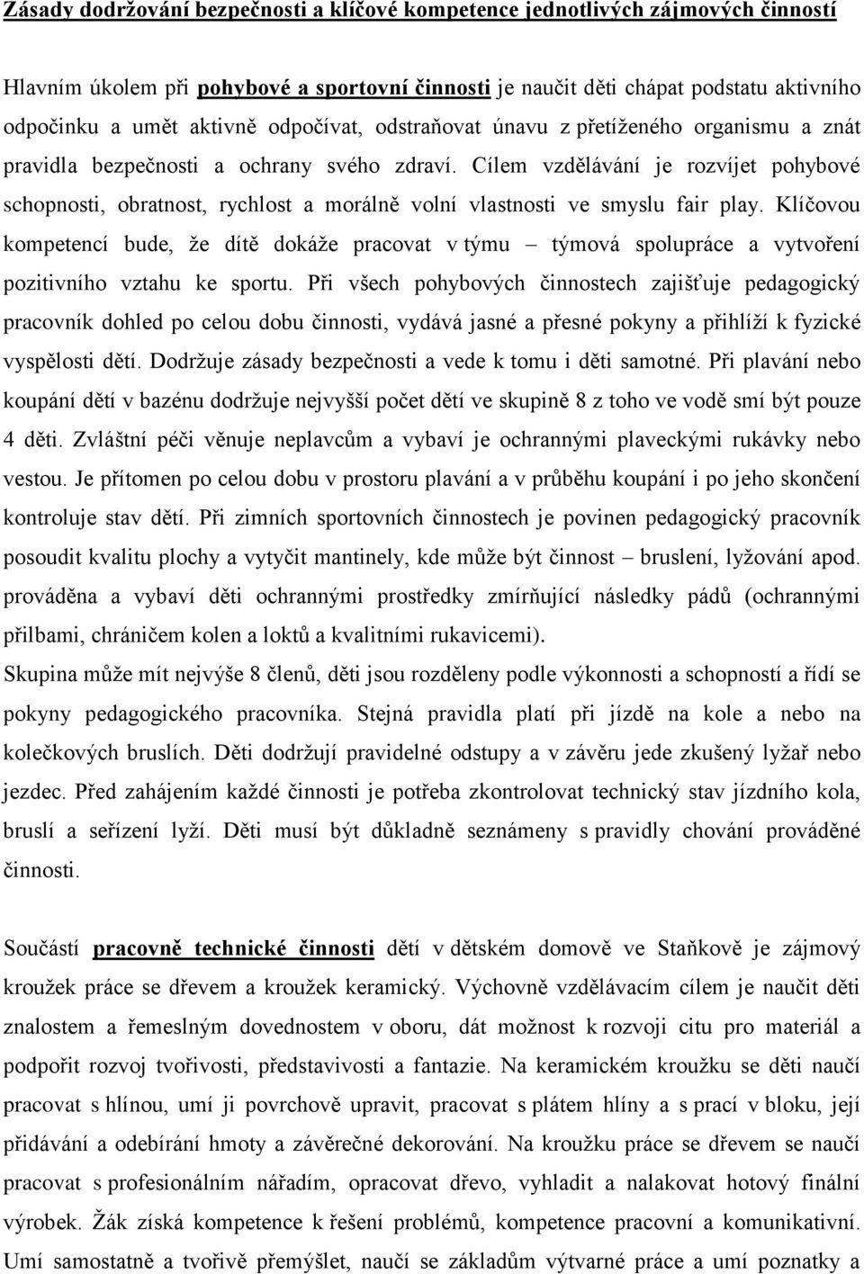 Cílem vzdělávání je rozvíjet pohybové schopnosti, obratnost, rychlost a morálně volní vlastnosti ve smyslu fair play.